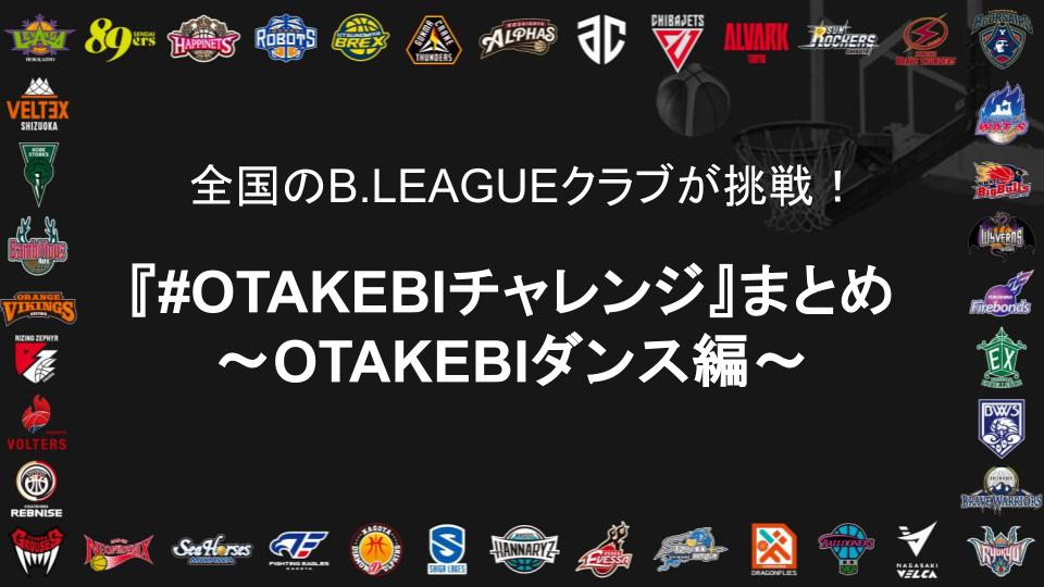 全国のB.LEAGUEクラブが挑戦『OTAKEBIチャレンジ』まとめ ~OTAKEBIダンス編~