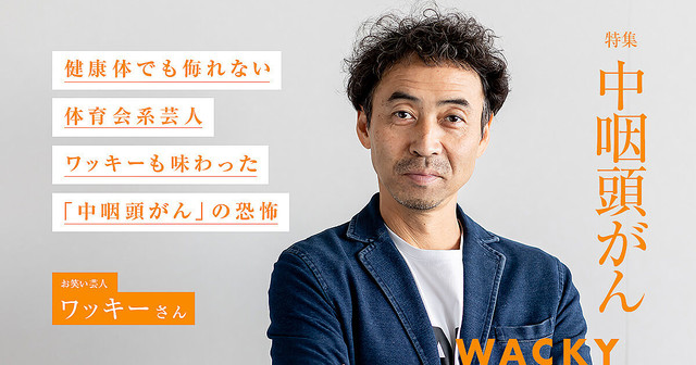 健康体でも侮れない 体育会系芸人ワッキーも味わった「中咽頭が