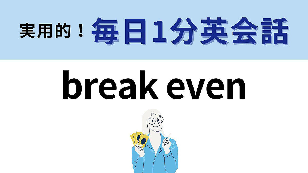 break even」の意味は？答えがわからないままでいいの！？【1分英会話】 - Peachy（ピーチィ） - ライブドアニュース
