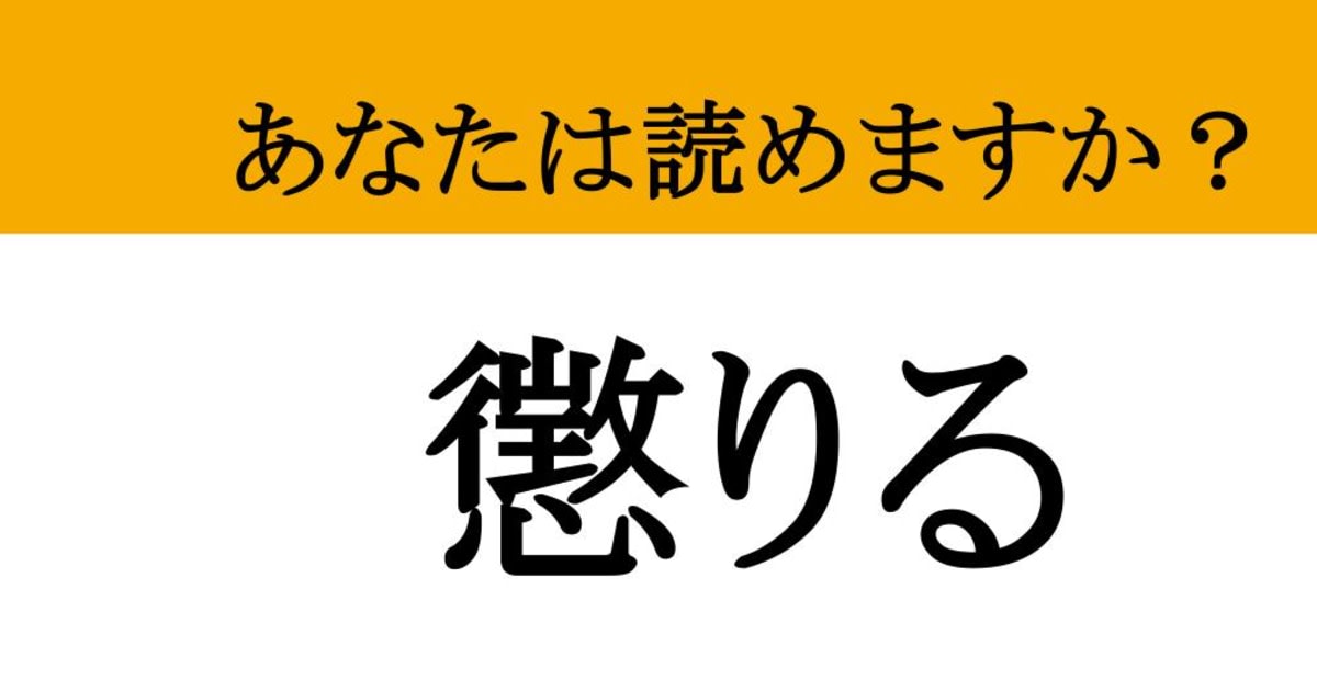 【難読漢字】「懲りる」って読めますか？ 痛い目を見た人なら誰もが共感する