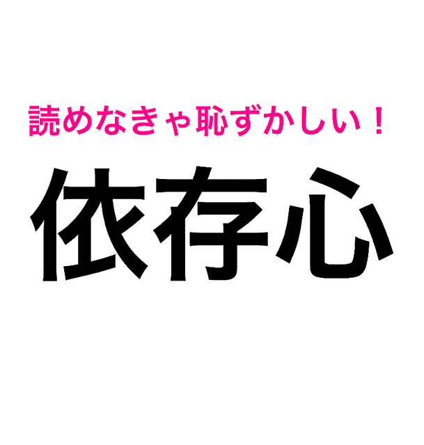 え 依存心 は いぞんしん でしょ コレ間違えてたの恥ずかしいわ 読み間違いが多い漢字 peachy ライブドアニュース