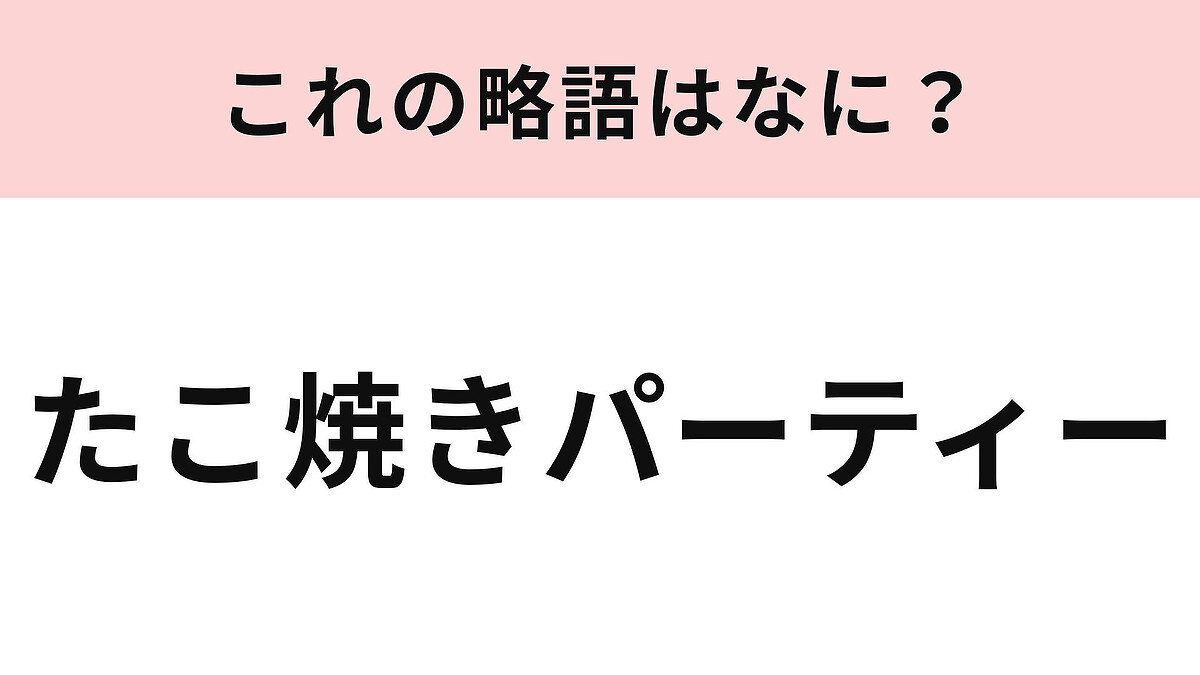 【略語クイズ】「たこ焼きパーティー」の略語は?今や定番のおうちイベント!