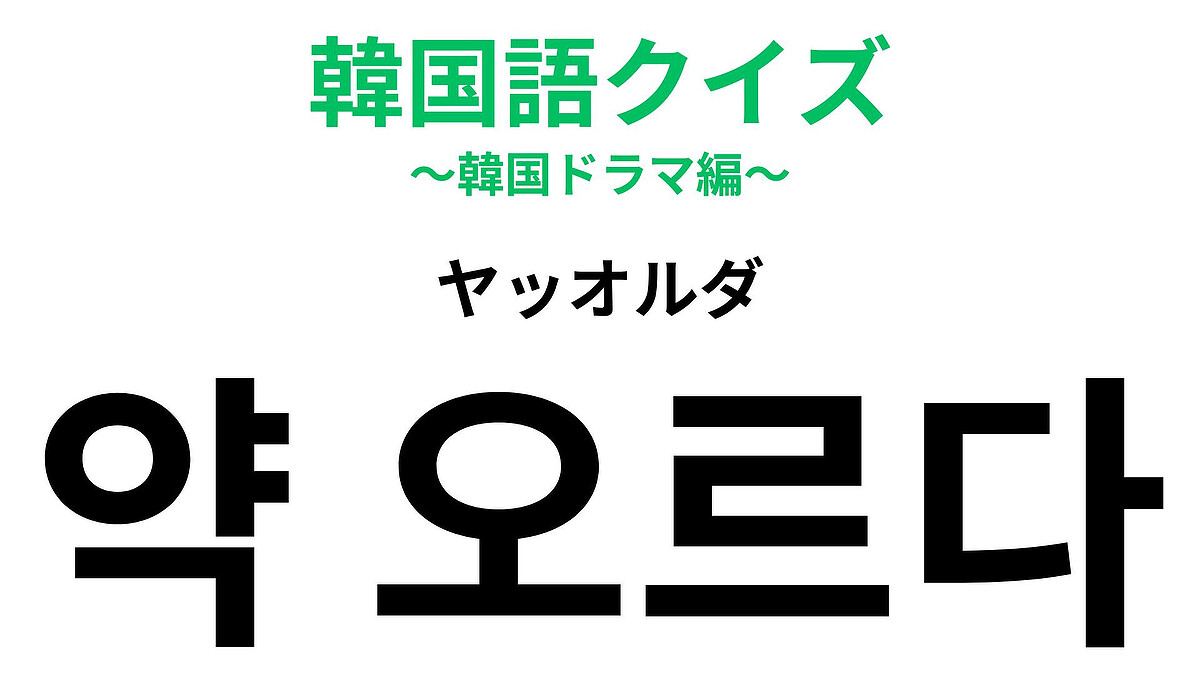「약 오르다(ヤッオルダ)」の意味は?ケンカのシーンで聞くかも…!【韓国語クイズ】