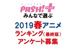 2019春アニメランキングアンケート募集 最終版 Pash