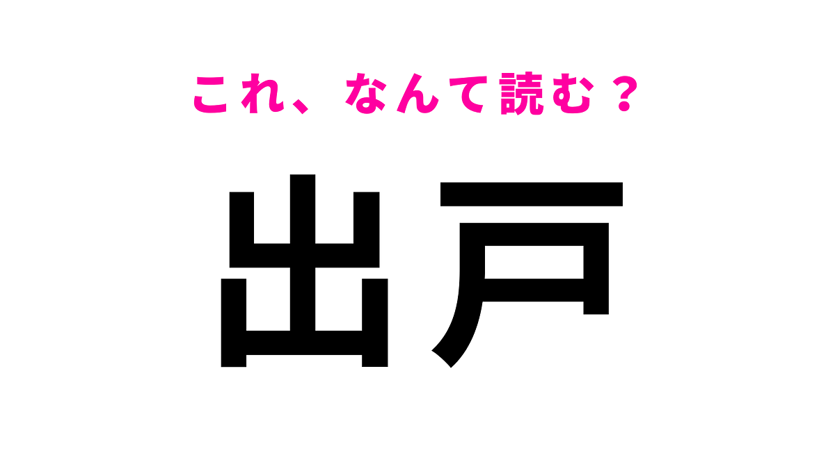 【漢字クイズ】「出戸」はなんて読む?答えはひらがな2文字!